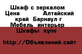 Шкаф с зеркалом › Цена ­ 2 000 - Алтайский край, Барнаул г. Мебель, интерьер » Шкафы, купе   